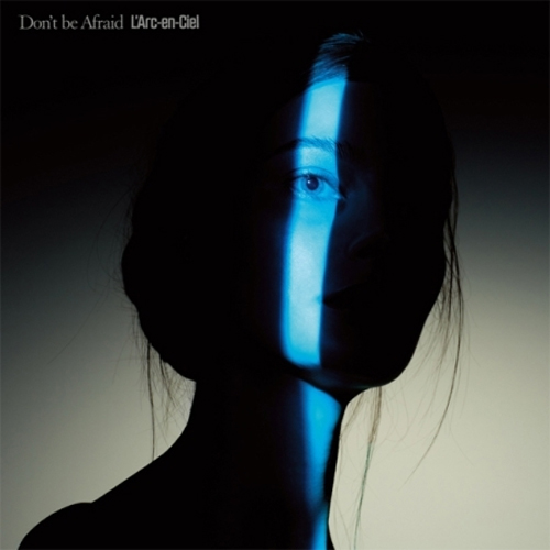 L`ARC EN CIEL(라르크 앙 씨엘) - DON'T BE AFRAID (SINGLE)